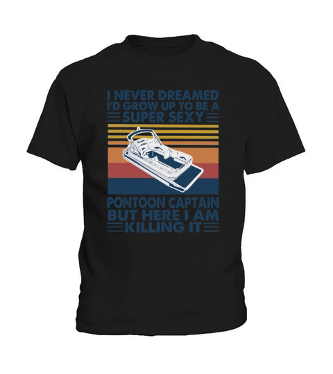 I never dreamed I would grow up to be a super sexy pontoon captain but here i am killing it Kids T-Shirt