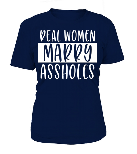 Real women marry assholes funny wife shirt Women's T-Shirt