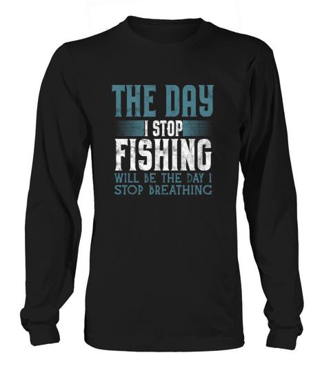 The Day I Stop Fishing Women's Long Sleeve