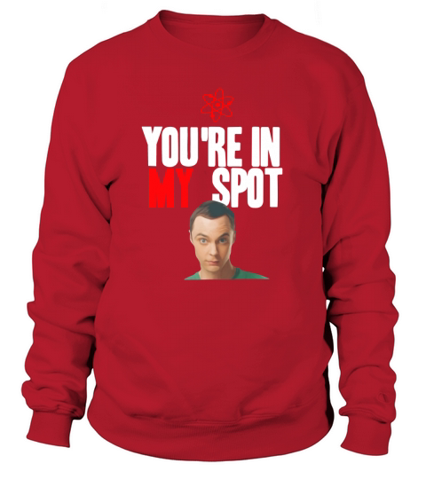 Sheldon Cooper You’re in my spot shirt Sweatshirt Unisex