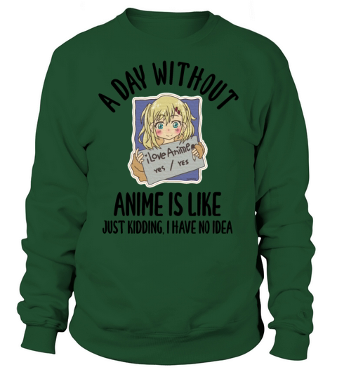 A Day Without Anime Is Like Just Kidding Women's Sweatshirt