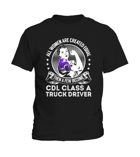 All Women are Created Equal Then a few Become Cdl Class A Truck Driver Job Shirts Kids T-Shirt