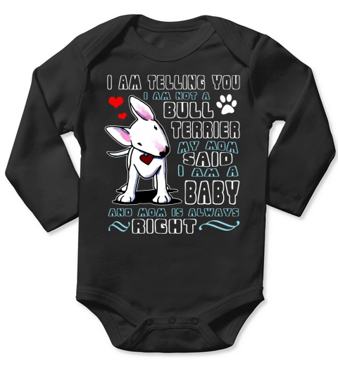 Im Telling You Im Not A Bull Terrier My Mom Said Im A Baby And Mom Is Always Right Shirt Long Sleeve Baby One-Piece