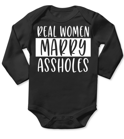 Real women marry assholes funny wife shirt Long Sleeve Baby One-Piece