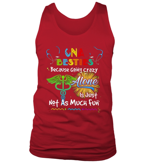 CNA Besties Because Going Crazy Alone Is Just Not As Much Fun Nursing Job Tank Top Unisex