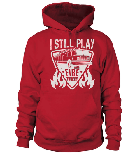 Firefighter I Still Play With Fire Trucks Fireman Women's Hoodie