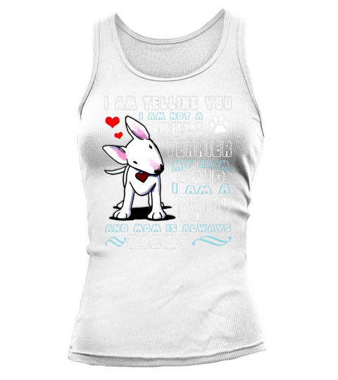 Im Telling You Im Not A Bull Terrier My Mom Said Im A Baby And Mom Is Always Right Shirt Tank top Woman