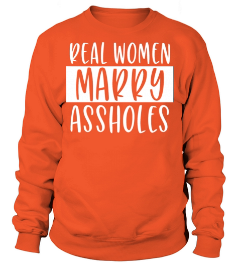 Real women marry assholes funny wife shirt Women's Sweatshirt