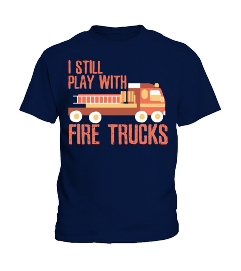 I Still Play With Fire Trucks Working Kids T-Shirt