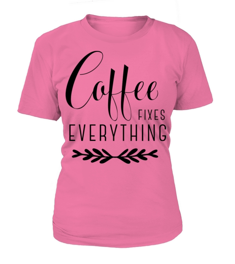 Coffee FIXES EVERYTHING Women's T-Shirt