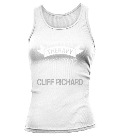 I DONT NEED THERAPY I JUST NEED TO LISTEN TO CLIFF RICHARD Tank top Woman