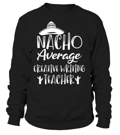 Nacho Average Creative Writing Teacher Women's Sweatshirt