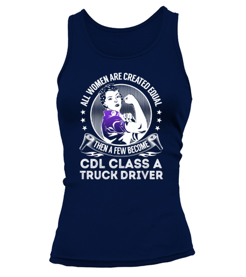 All Women are Created Equal Then a few Become Cdl Class A Truck Driver Job Shirts Tank top Woman