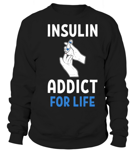 Diabetes Insulin Addict For Life Diabetic Type 1 Sweatshirt Unisex