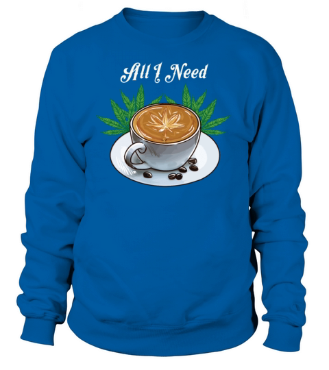 All I Need Coffee Weed Cannabis Marijuana Women's Sweatshirt