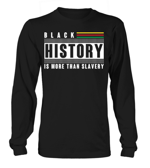 Black History Is More Than Slavery shirt Men's Long Sleeve