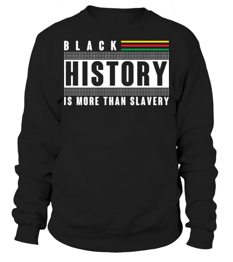 Black History Is More Than Slavery shirt Men's Sweatshirt