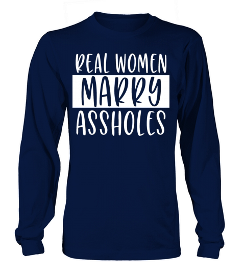 Real women marry assholes funny wife shirt Men's Long Sleeve