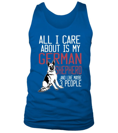 All I Care About Is My German Shepherd And Like Maybe 3 People Tank Top Unisex