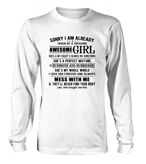 SORRY I AM ALREADY TAKEN BY A FREAKING AWESOME GIRL Long sleeved Unisex
