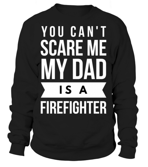 You can t scare me my Dad is a Firefighter Women's Sweatshirt