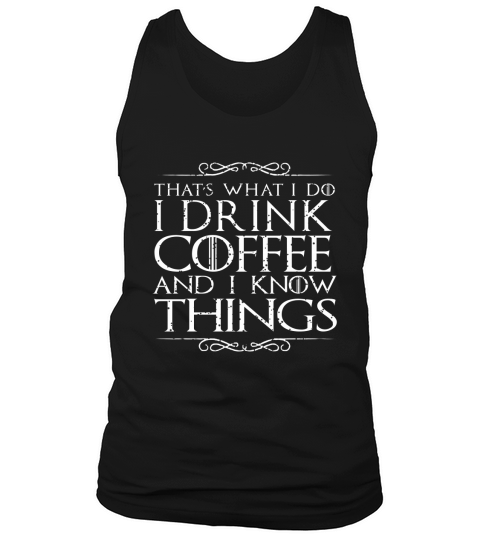 I Drink Coffee And I Know Things T-Shirt Tank Top Unisex