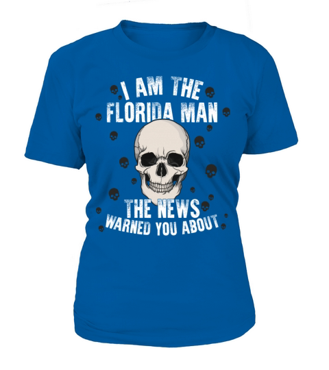 Im The Florida Man The News Warned You About Women's T-Shirt