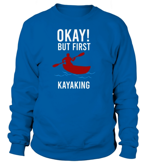 Kayaker Ok But first, Kayaking Funny Gift Idea Women's Sweatshirt