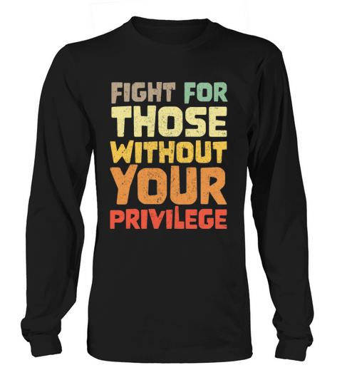 FIGHT FOR THOSE WITHOUT YOUR PRIVILEGE Women's Long Sleeve