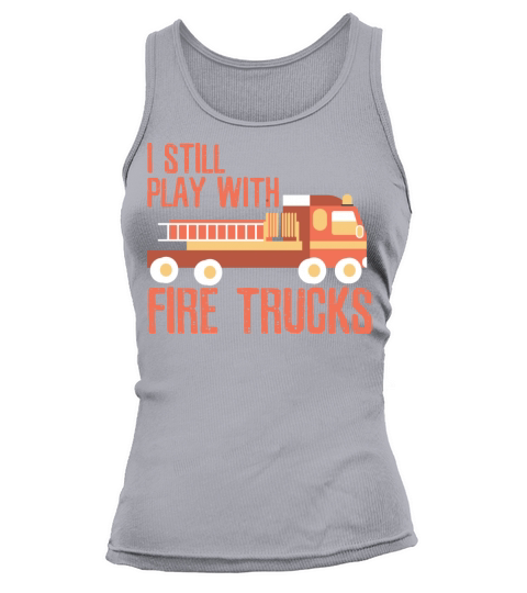 I Still Play With Fire Trucks Working Women's Tank Top