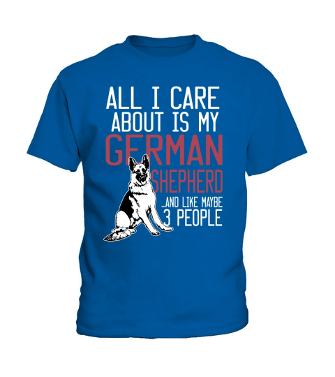 All I Care About Is My German Shepherd And Like Maybe 3 People Kids T-Shirt
