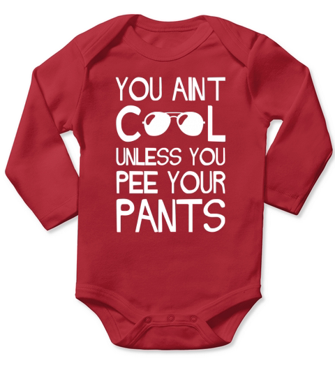 You Aint Cool Unless You Pee Your Pants Long Sleeve Baby One-Piece