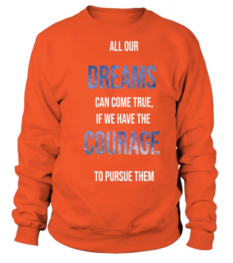 All our dream can come true if we have the courage Women's Sweatshirt