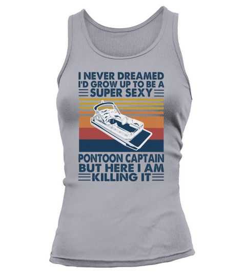 I never dreamed I would grow up to be a super sexy pontoon captain but here i am killing it Tank top Woman