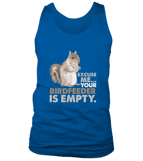 Squirrel Excuse Me Your Birdfeeder Is Empty Tank Top Unisex