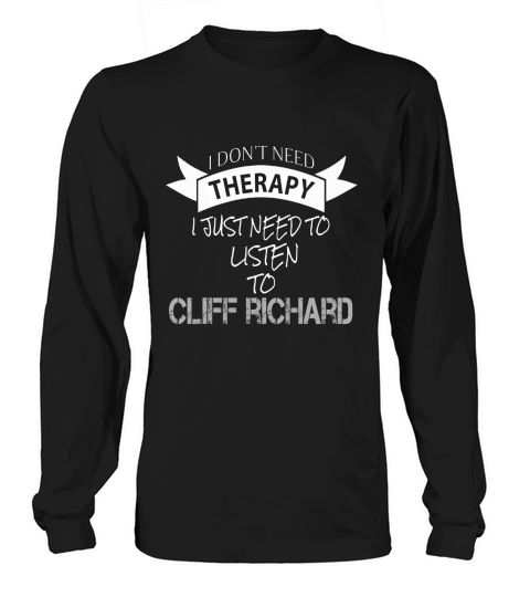 I DONT NEED THERAPY I JUST NEED TO LISTEN TO CLIFF RICHARD Long sleeved Unisex