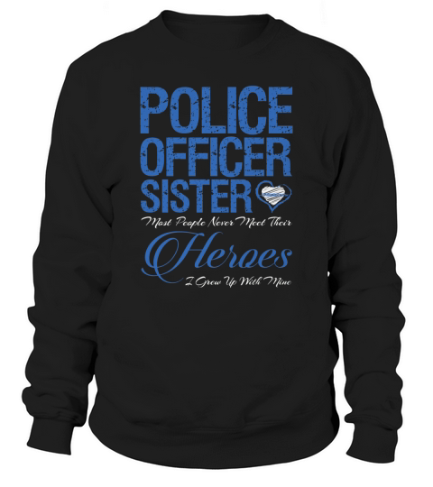 Police Officer Sister Most Of People Never Meet Their Hero Sweatshirt Unisex