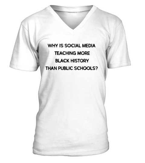 Why is social media teaching more black history than public schools shirt V-Neck T-shirt