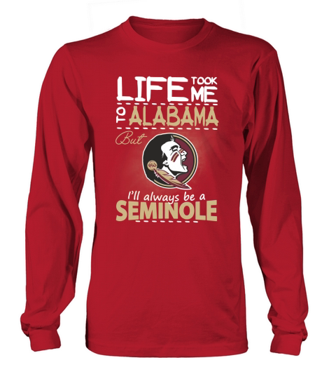 Life Took Me To Alabama But Ill Always Be A FSU T-shirt Long sleeved Unisex
