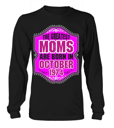 The Greatest Moms Are Born In October 1974 Men's Long Sleeve