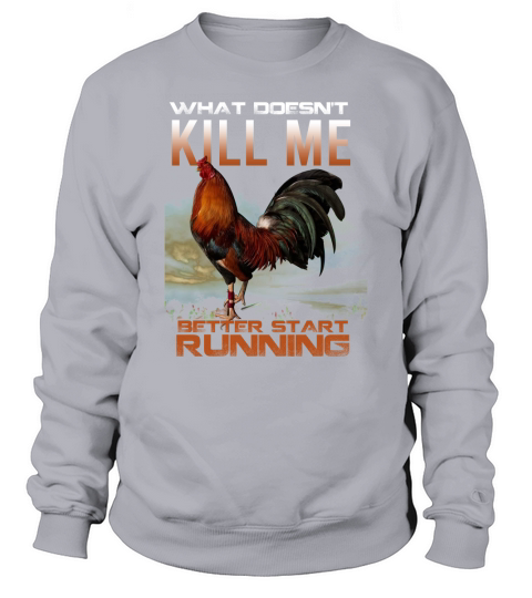 Chicken Rooster What doesnt kill me better start running Sweatshirt Unisex