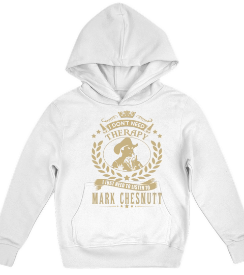 i Dont Need Therapy I just need Listen To Mark Chesnutt TShirt Kids Hoodie