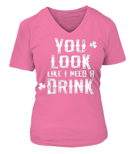 You Look Like I Need A Drink Funny St Patricks Da V-neck T-Shirt Woman