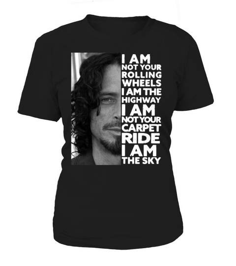 Chris Cornell I am not your rolling wheels I am the highway not your carpet ride I am the sky Women's T-Shirt