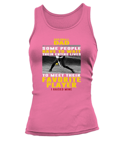 Softball dad some people have to wait their entire lives to meet their favorite player Tank top Woman