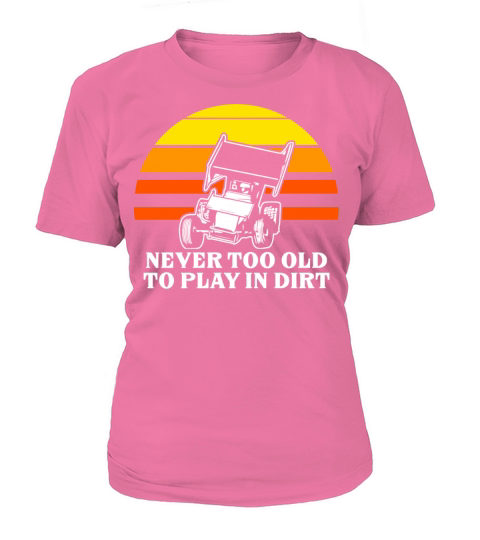 Sprint Car Racing Never Too Old Play Dirt Track Ra Women's T-Shirt