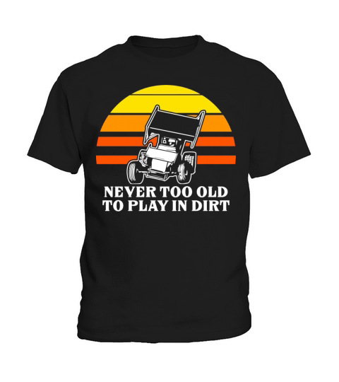 Sprint Car Racing Never Too Old Play Dirt Track Ra Kids T-Shirt