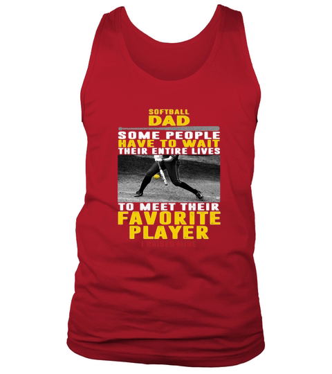 Softball dad some people have to wait their entire lives to meet their favorite player Tank Top Unisex