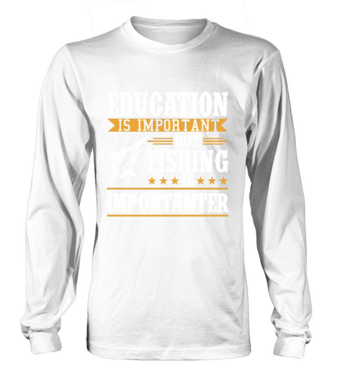 Fishing is more important than Education Long sleeved Unisex