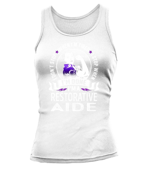 Im a Restorative Aide I dont Stop When Im Tired I Stop When Im Done Job Shirts Tank top Woman